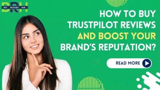 How to Buy Trustpilot Reviews and Boost Your Brand’s Reputation?